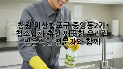 창원 마산합포구 중앙동2가 청소업체 추천: 깨끗한 우리집, 믿음직한 전문가와 함께! ✨