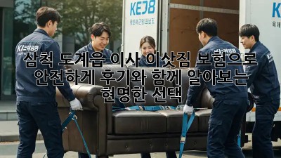 삼척 도계읍 이사, 이삿짐 보험으로 안전하게! 후기와 함께 알아보는 현명한 선택