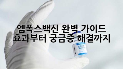 엠폭스백신 완벽 가이드💉 효과부터 궁금증 해결까지!